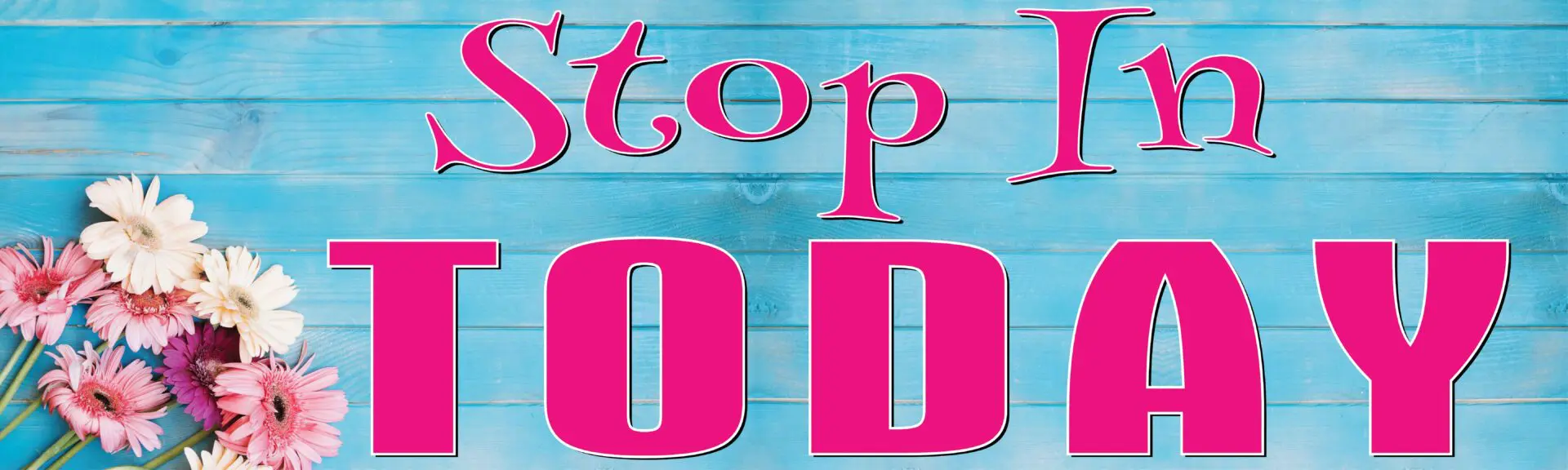 Stop in Today" sign with flowers.